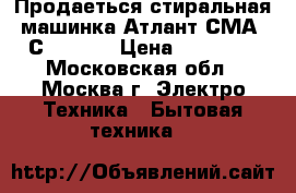 Продаеться стиральная машинка Атлант СМА50С101-000 › Цена ­ 13 000 - Московская обл., Москва г. Электро-Техника » Бытовая техника   